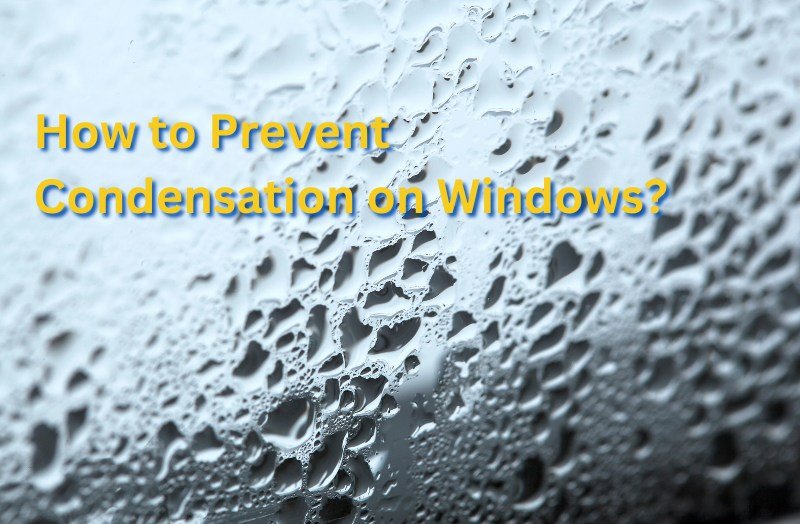 How to Stop Condensation on Windows? A Detailed Guide